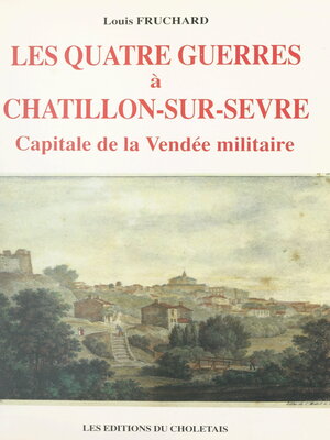 cover image of Les quatre guerres à Châtillon-sur-Sèvre, capitale de la Vendée militaire